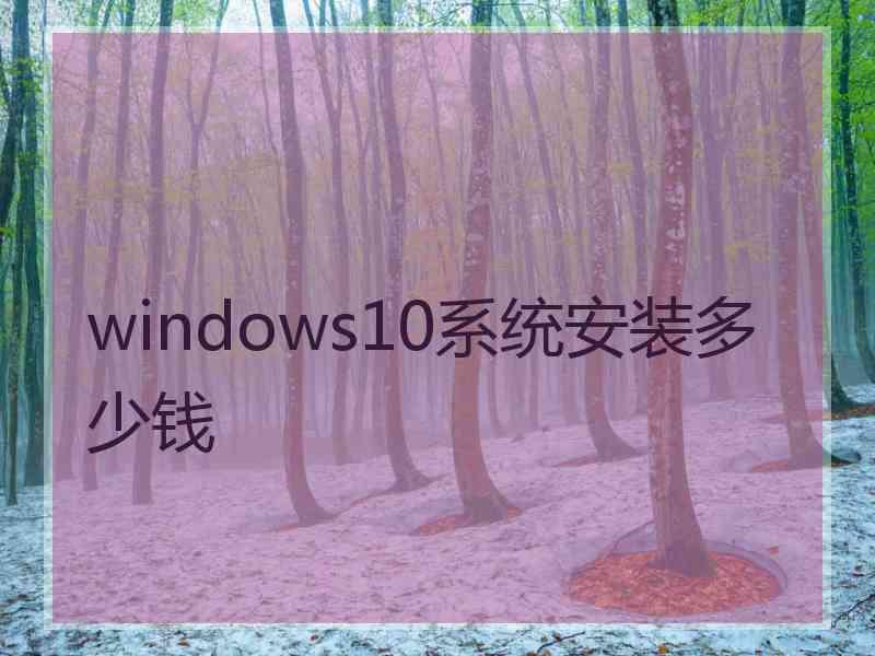 windows10系统安装多少钱