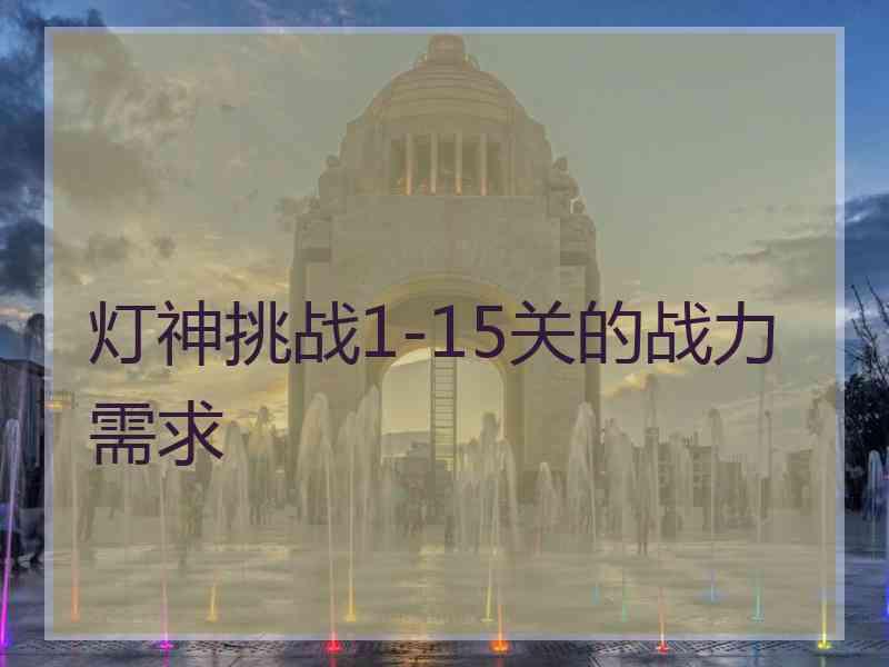 灯神挑战1-15关的战力需求