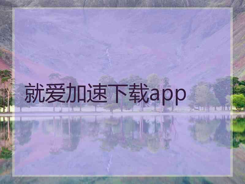 就爱加速下载app