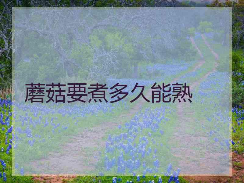 蘑菇要煮多久能熟