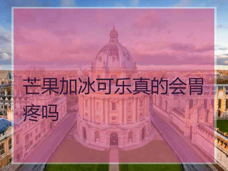 芒果加冰可乐真的会胃疼吗