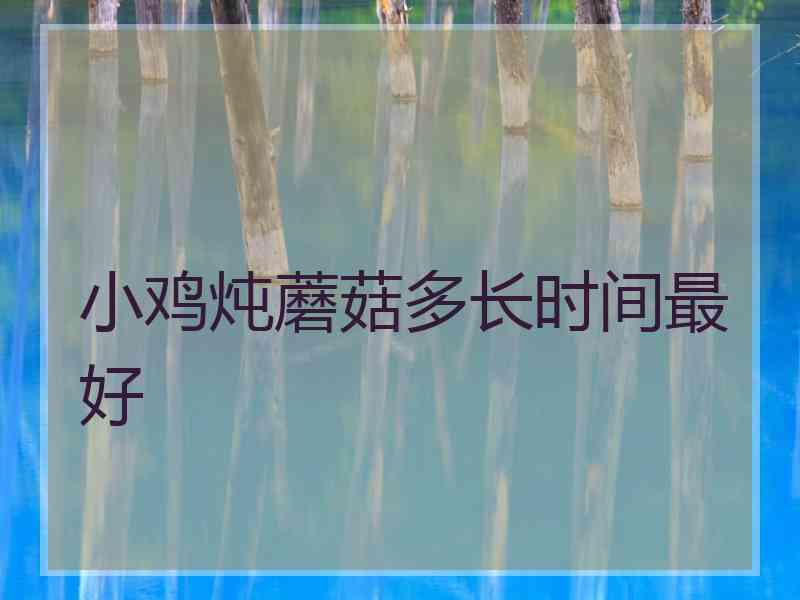 小鸡炖蘑菇多长时间最好