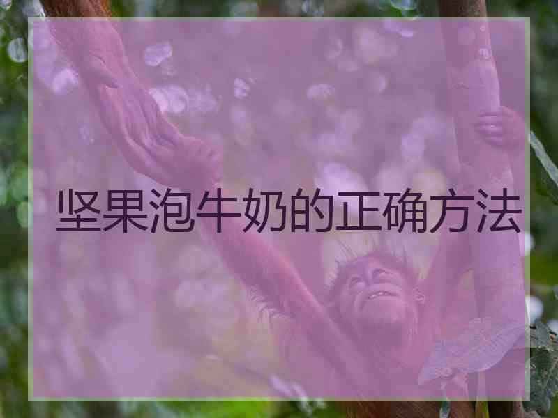 坚果泡牛奶的正确方法