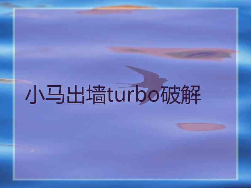 小马出墙turbo破解