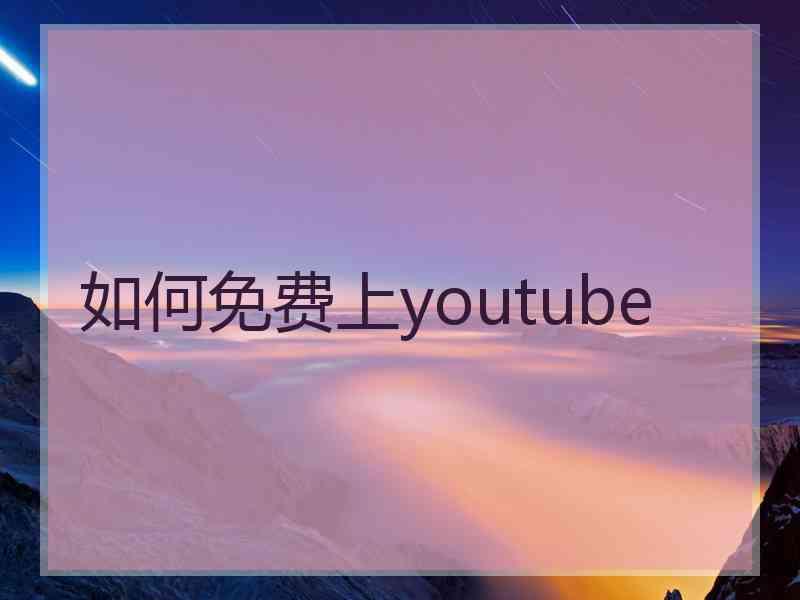 如何免费上youtube