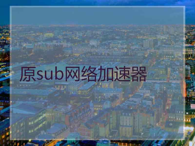 原sub网络加速器