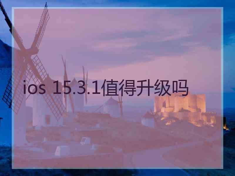 ios 15.3.1值得升级吗