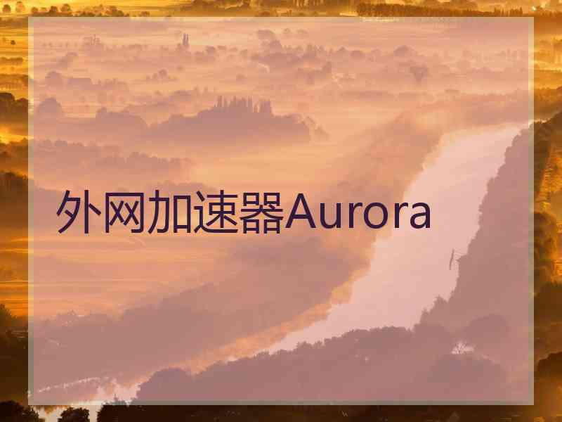 外网加速器Aurora