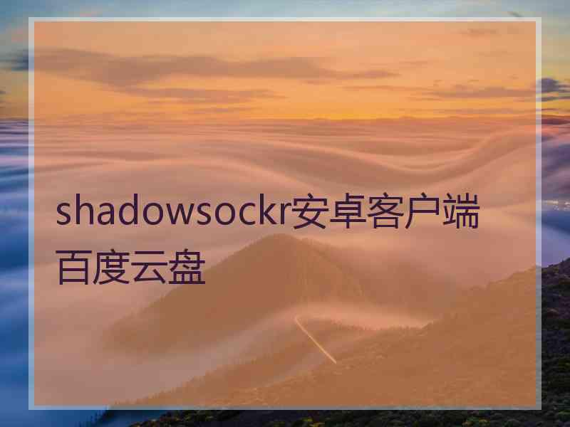 shadowsockr安卓客户端百度云盘