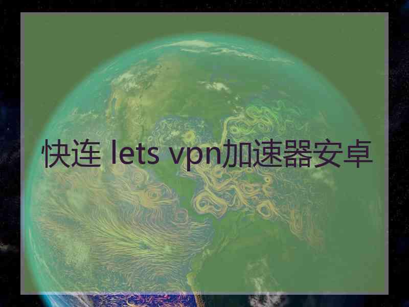 快连 lets vpn加速器安卓