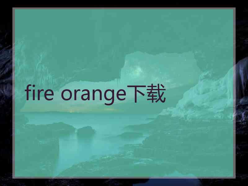 fire orange下载