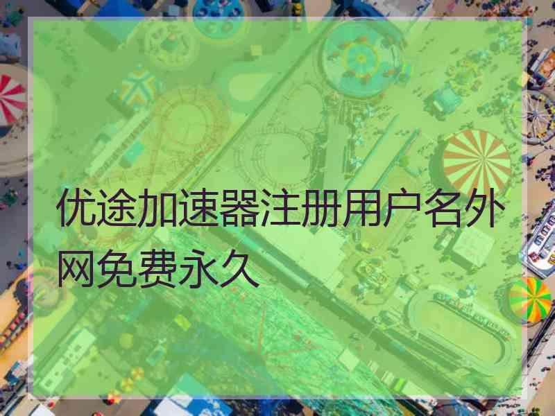 优途加速器注册用户名外网免费永久