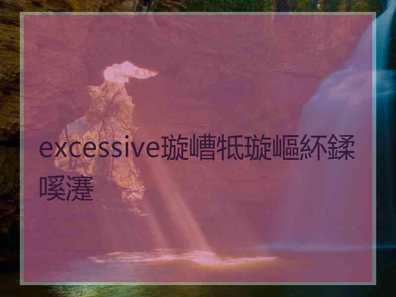 excessive璇嶆牴璇嶇紑鍒嗘瀽