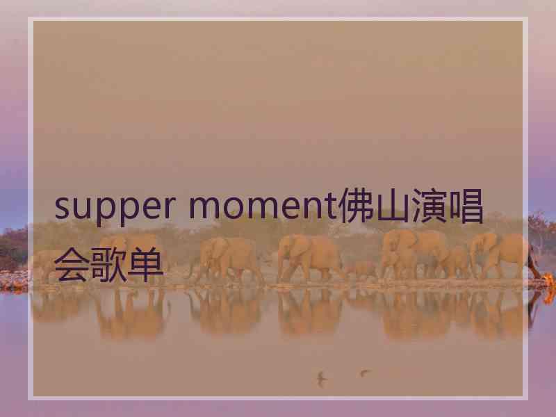 supper moment佛山演唱会歌单