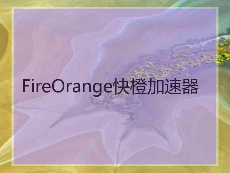 FireOrange快橙加速器