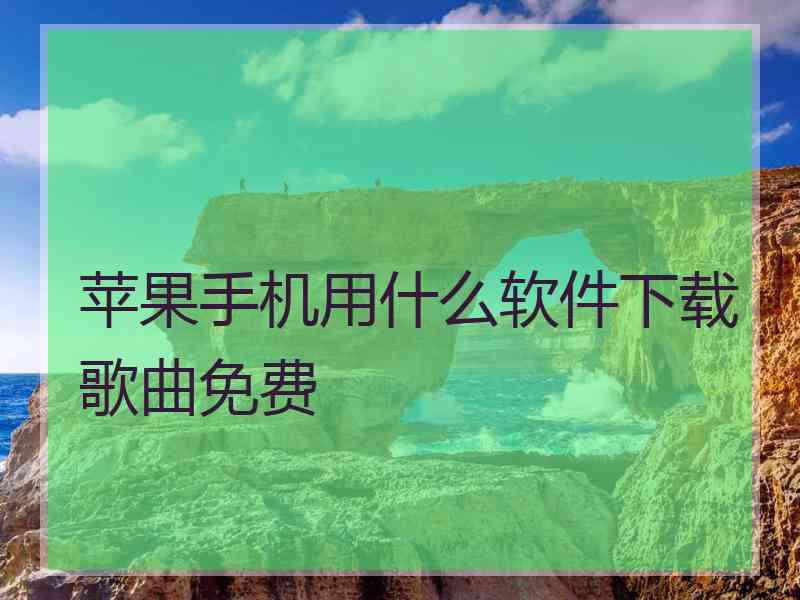 苹果手机用什么软件下载歌曲免费