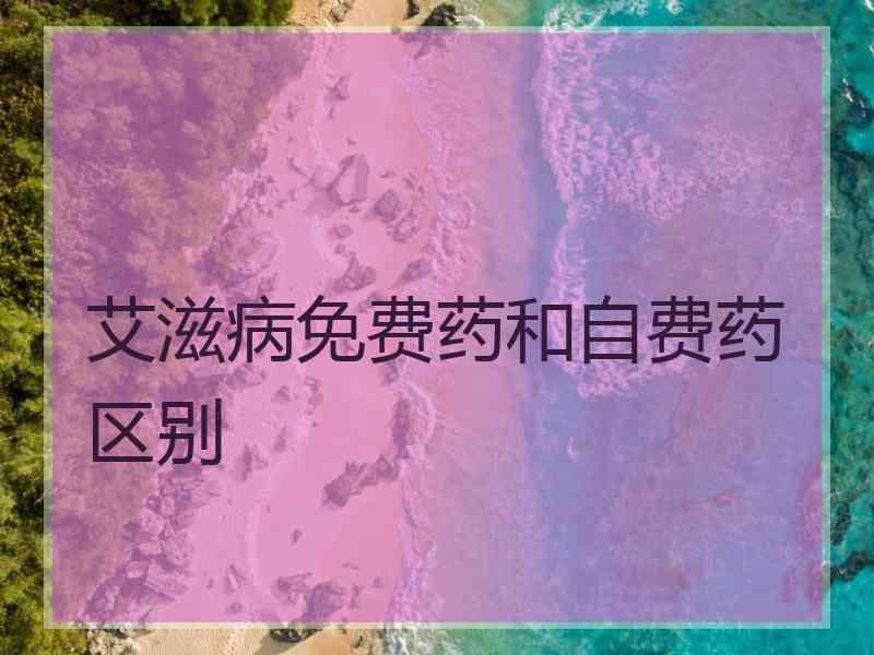 艾滋病免费药和自费药区别