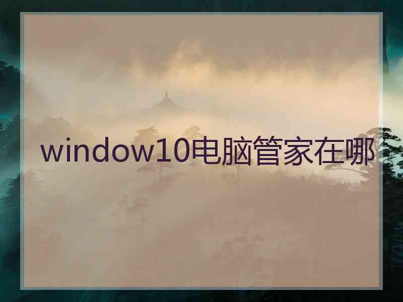 window10电脑管家在哪