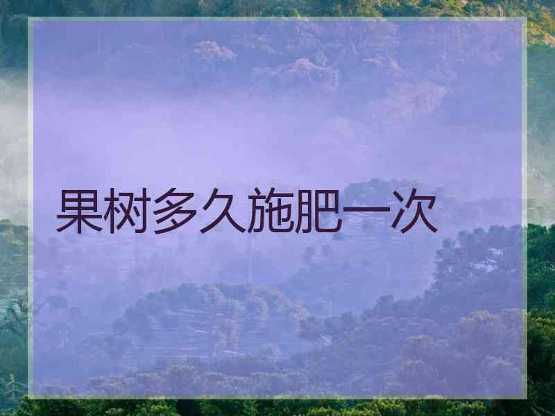 果树多久施肥一次