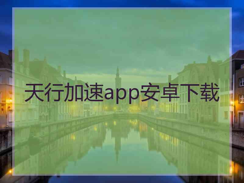 天行加速app安卓下载