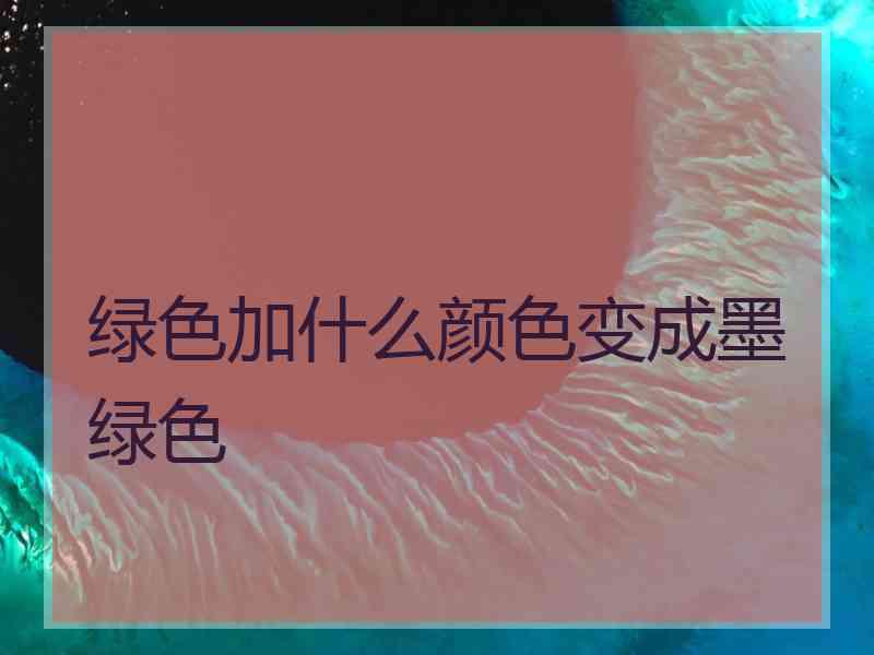 绿色加什么颜色变成墨绿色