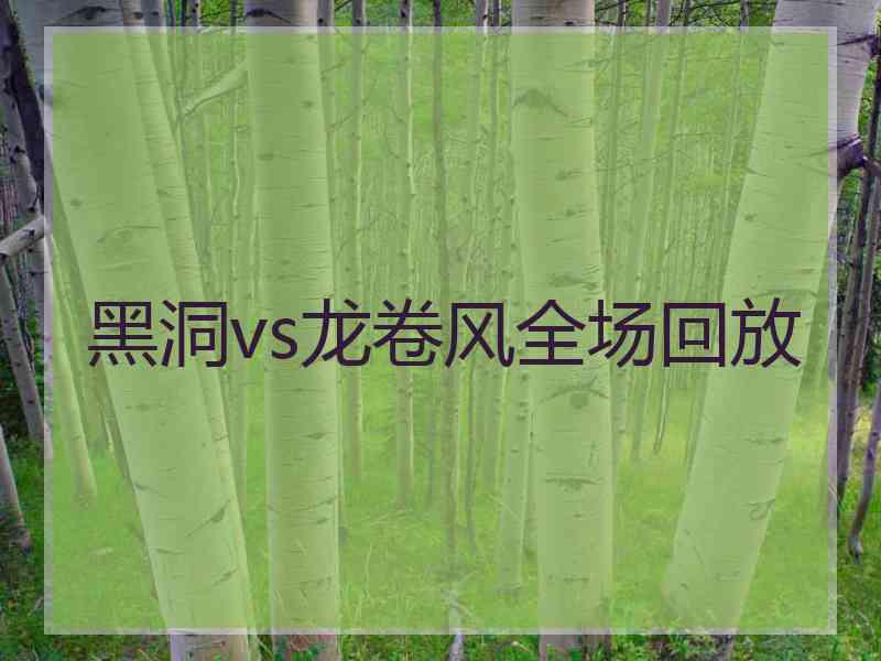 黑洞vs龙卷风全场回放