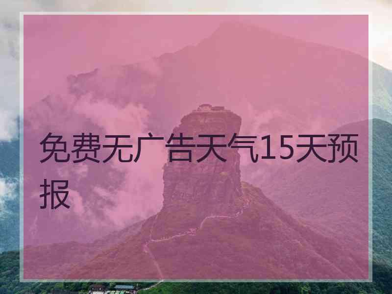 免费无广告天气15天预报