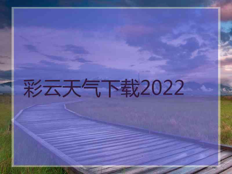 彩云天气下载2022