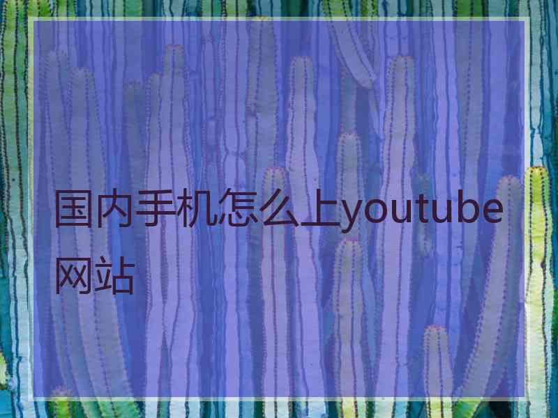 国内手机怎么上youtube网站