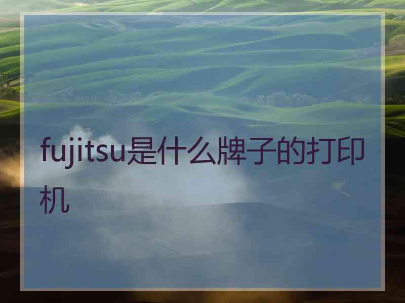 fujitsu是什么牌子的打印机