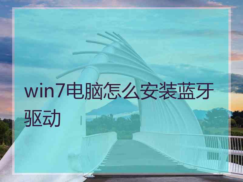 win7电脑怎么安装蓝牙驱动