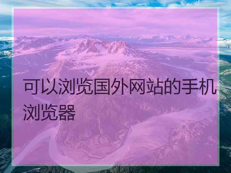 可以浏览国外网站的手机浏览器