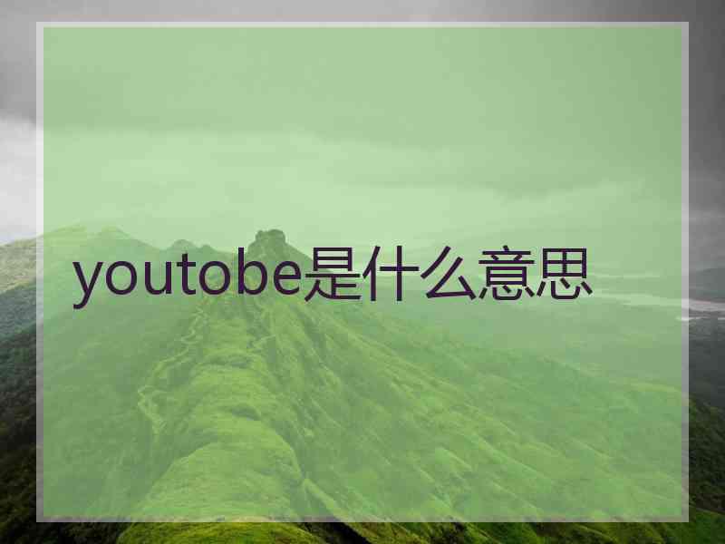 youtobe是什么意思