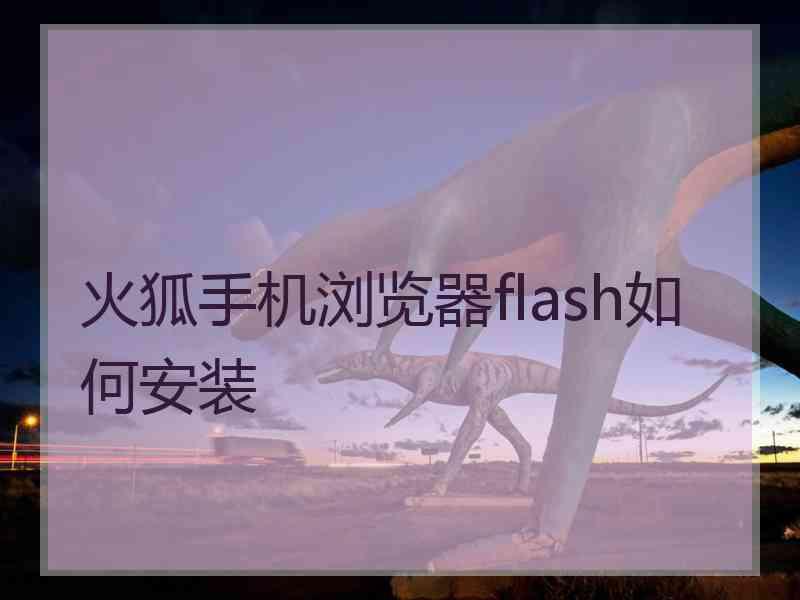 火狐手机浏览器flash如何安装