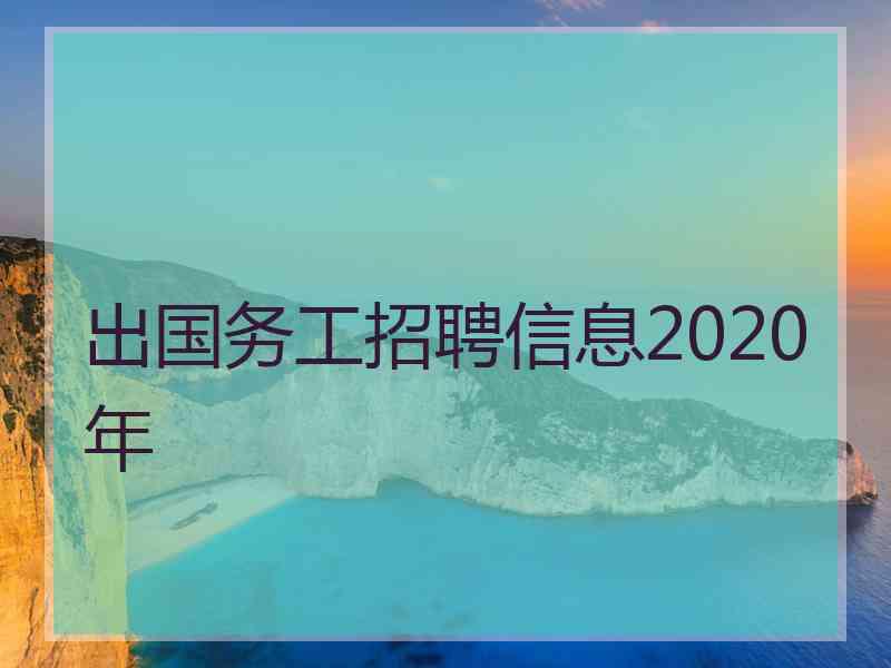 出国务工招聘信息2020年