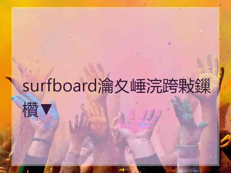 surfboard瀹夊崜浣跨敤鏁欑▼