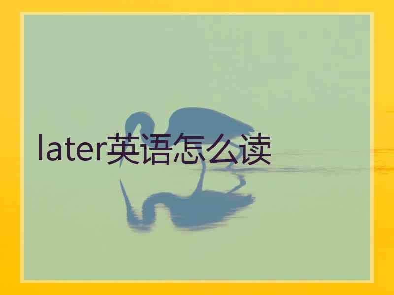 later英语怎么读