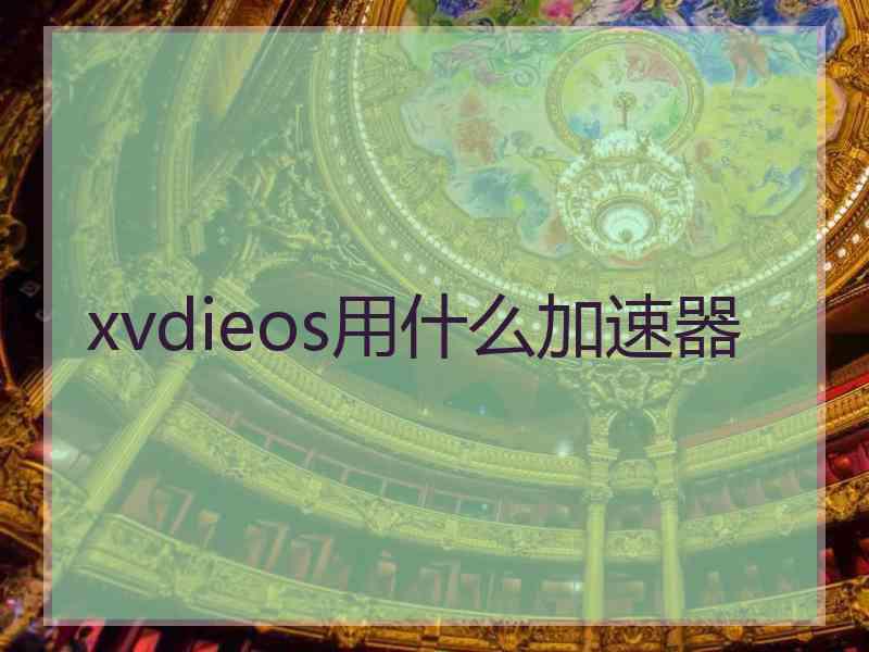 xvdieos用什么加速器