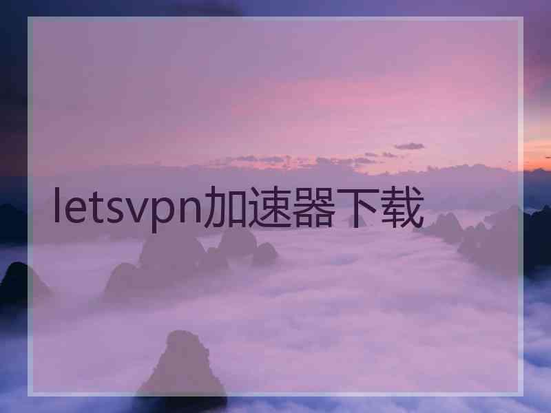 letsvpn加速器下载