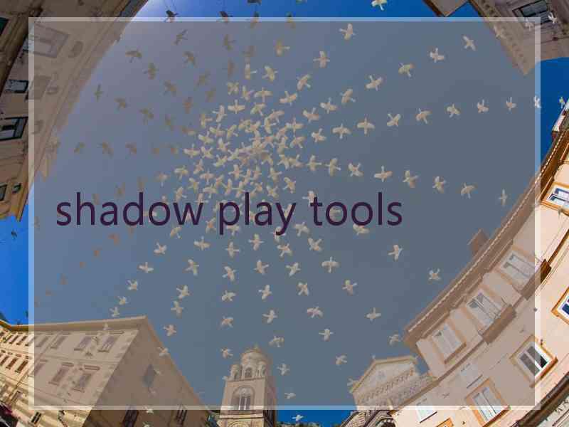 shadow play tools