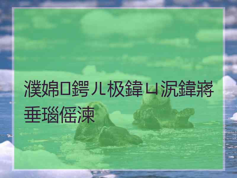 濮婂鍔ㄦ极鍏ㄩ泦鍏嶈垂瑙傜湅