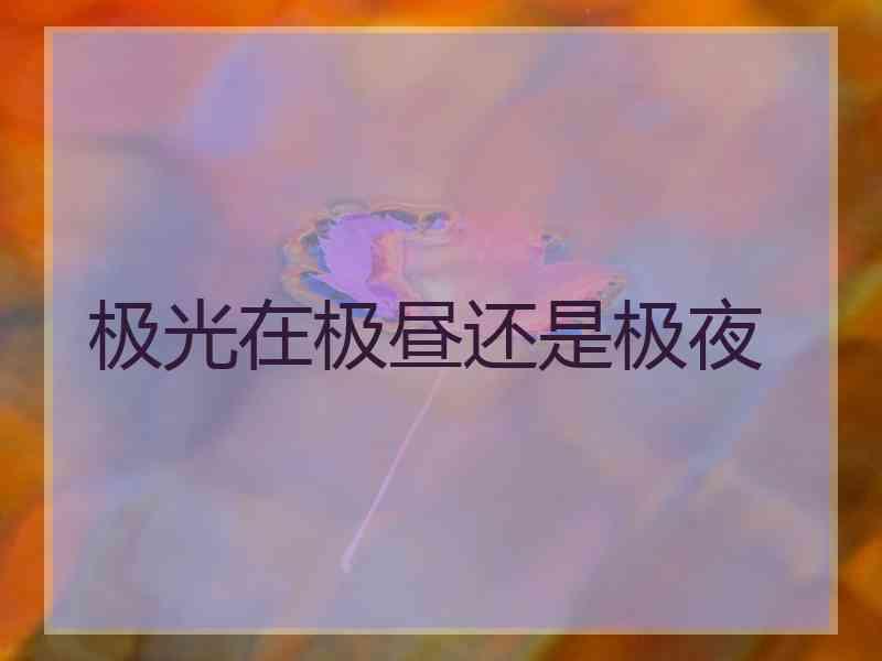 极光在极昼还是极夜