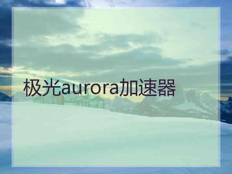 极光aurora加速器