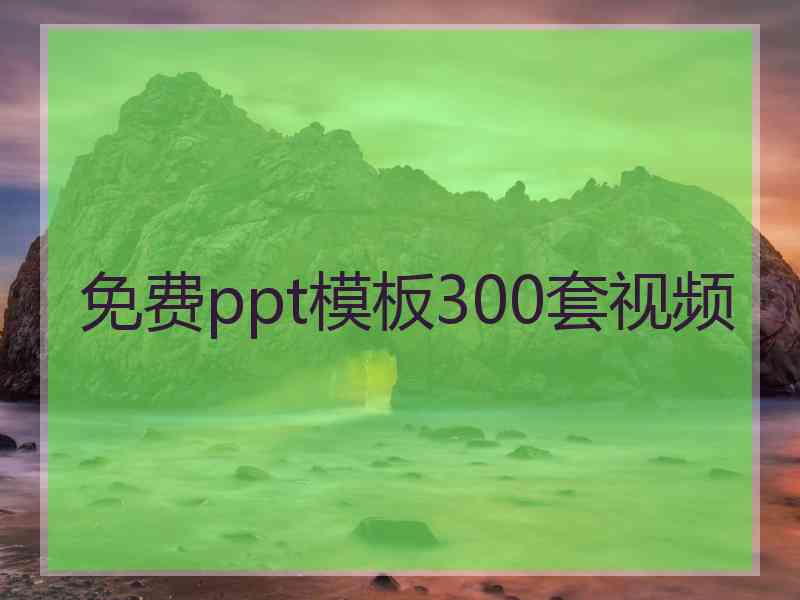 免费ppt模板300套视频