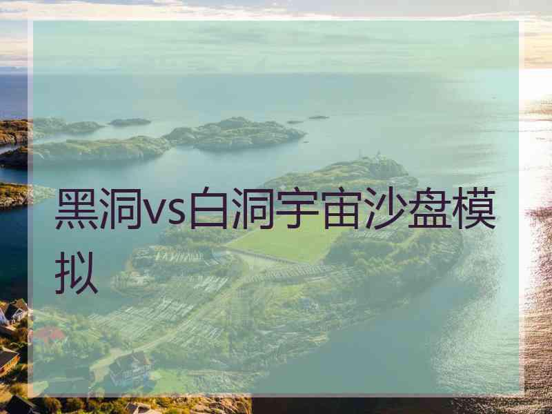 黑洞vs白洞宇宙沙盘模拟