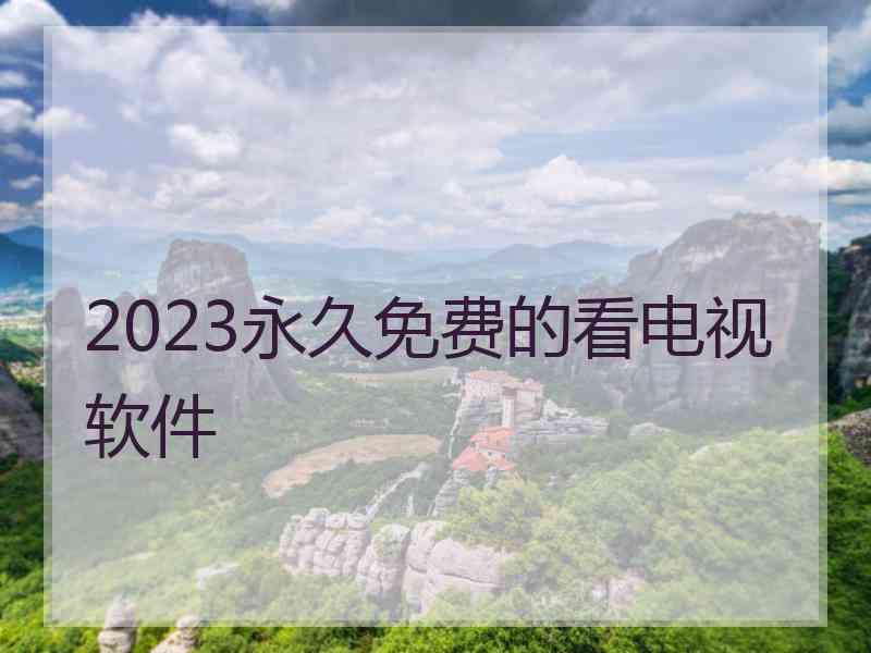 2023永久免费的看电视软件