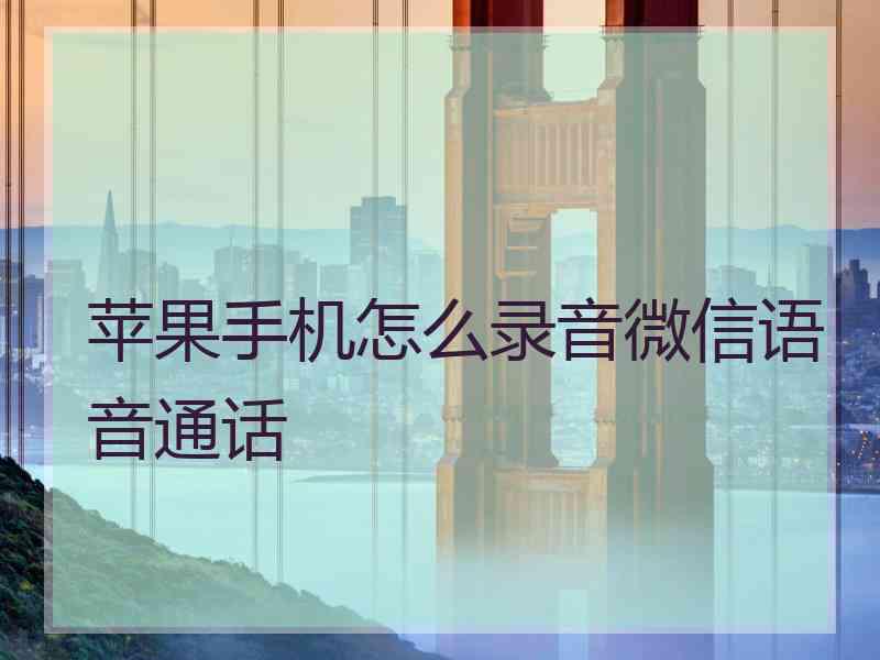 苹果手机怎么录音微信语音通话