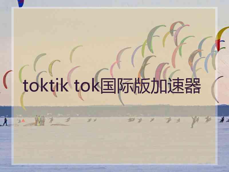 toktik tok国际版加速器