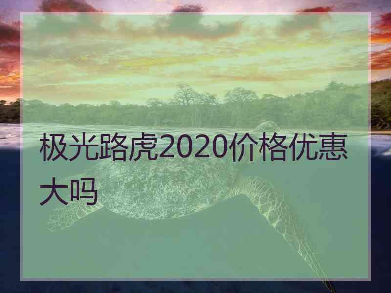 极光路虎2020价格优惠大吗