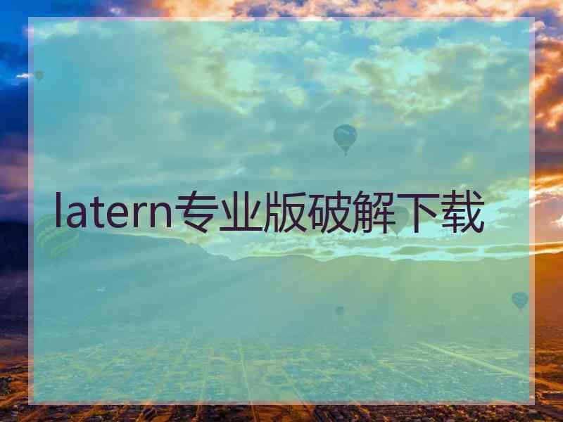 latern专业版破解下载